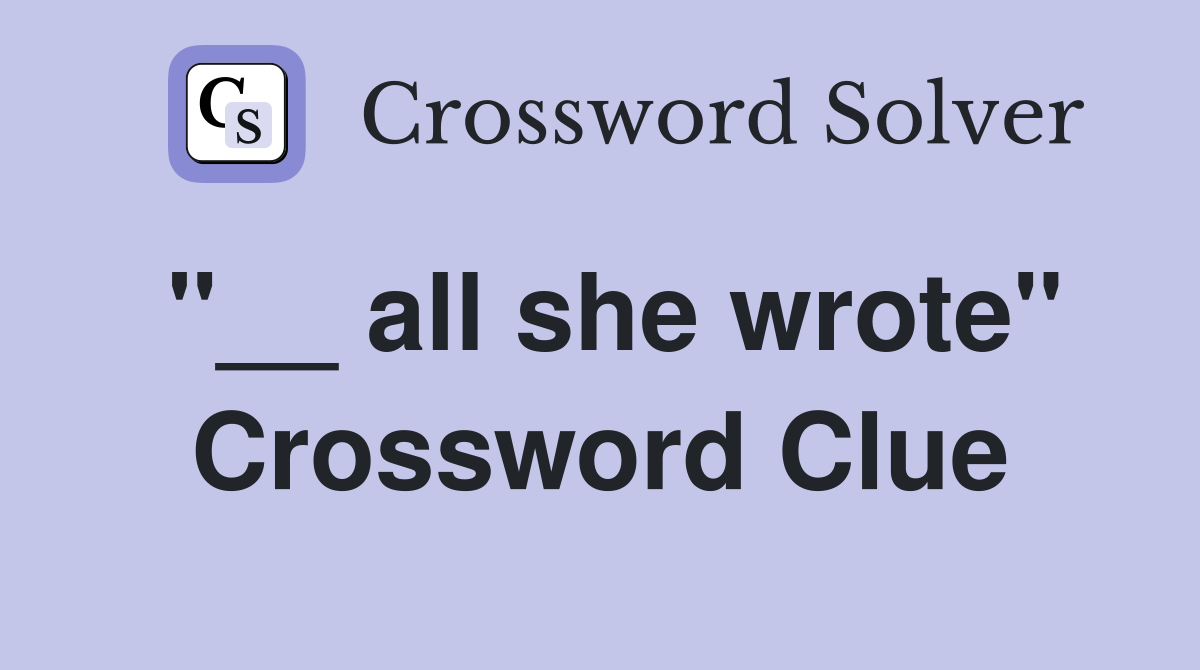 "__ all she wrote" Crossword Clue