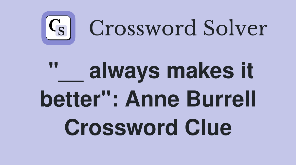 "__ always makes it better": Anne Burrell Crossword Clue
