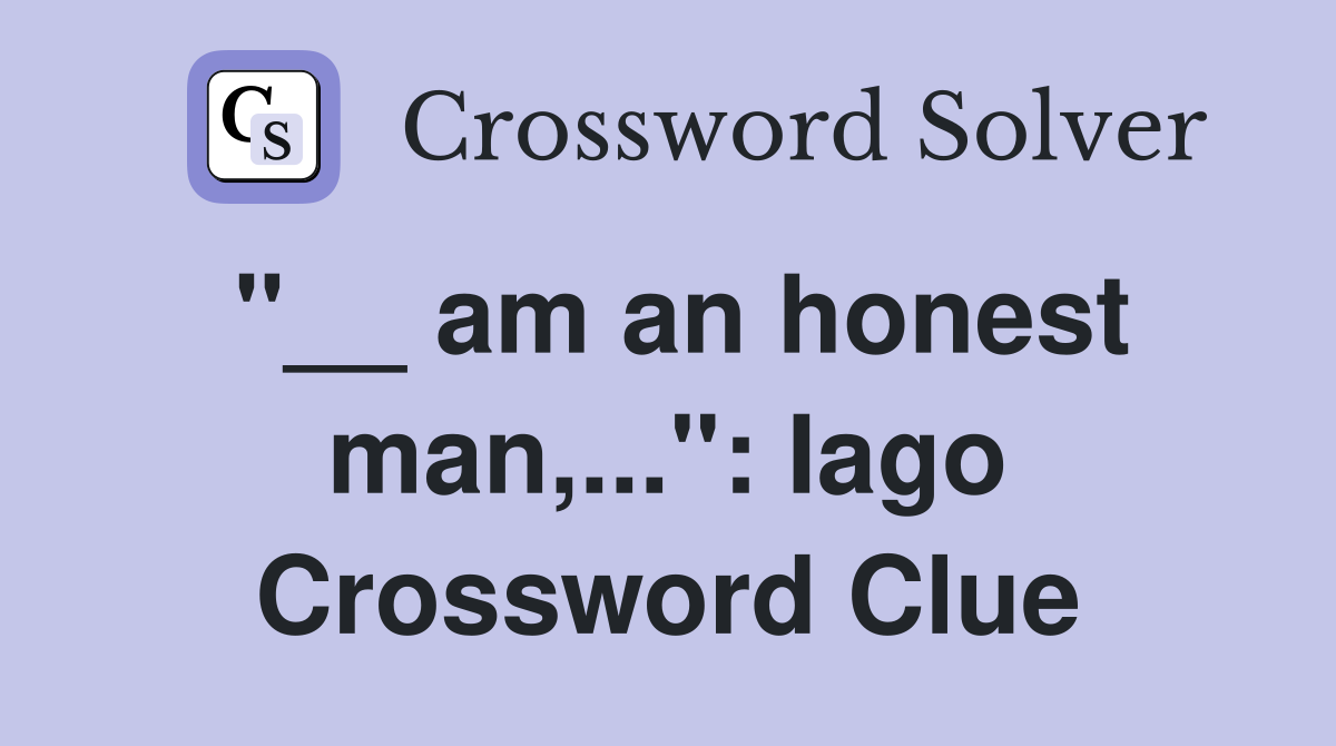 "__ am an honest man,...": Iago Crossword Clue