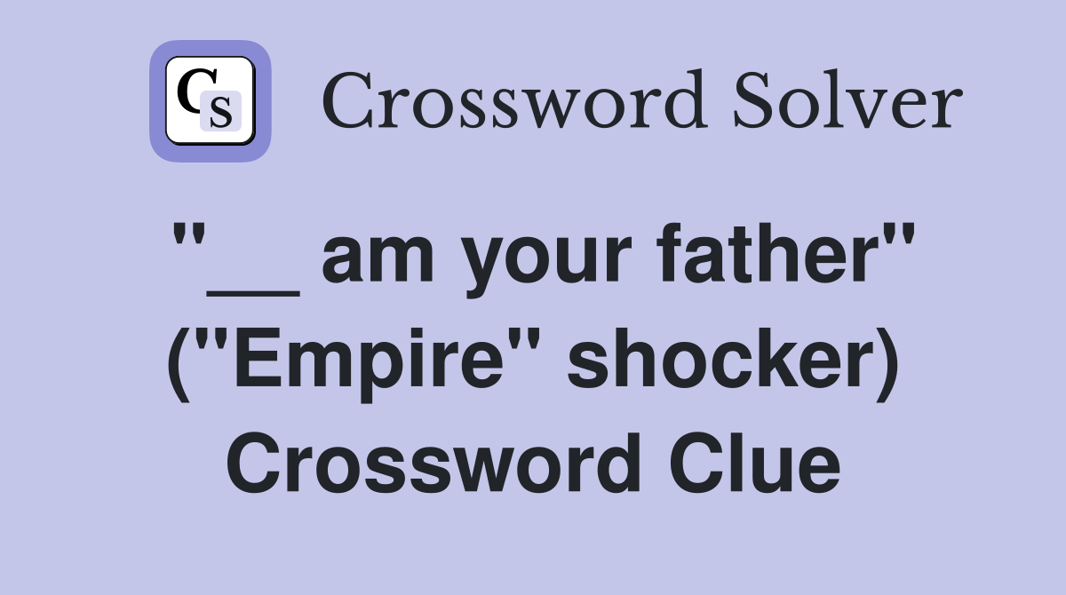 "__ am your father" ("Empire" shocker) Crossword Clue