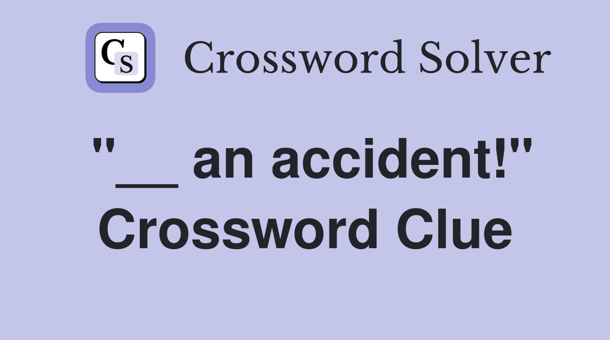 "__ an accident!" Crossword Clue