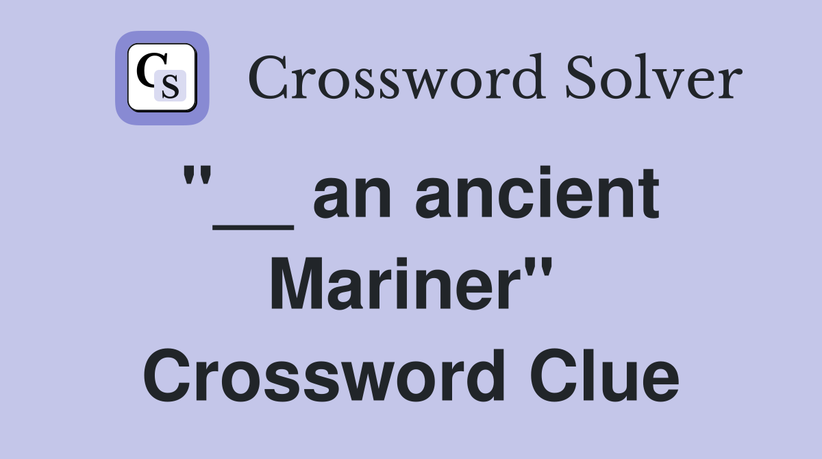 "__ an ancient Mariner" Crossword Clue
