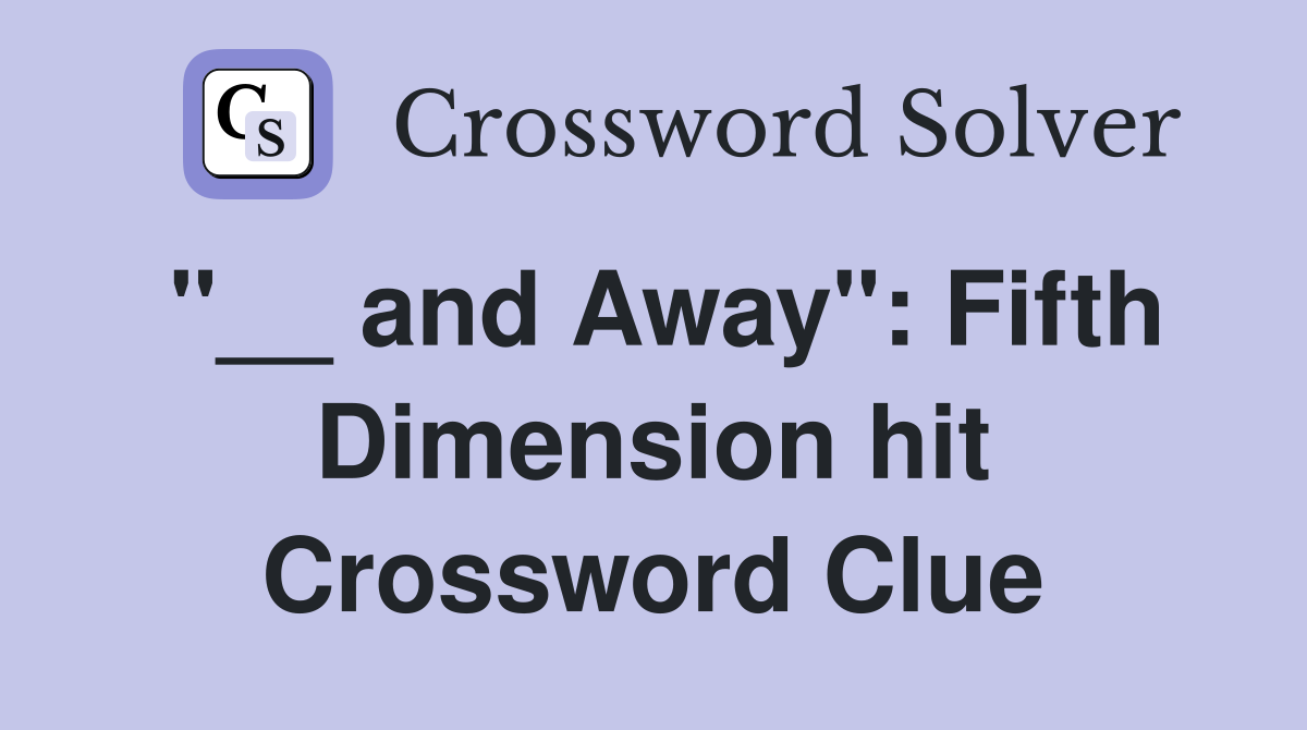 "__ and Away": Fifth Dimension hit Crossword Clue