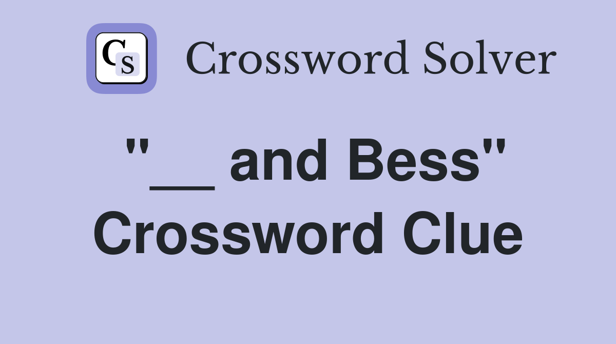 "__ and Bess" Crossword Clue