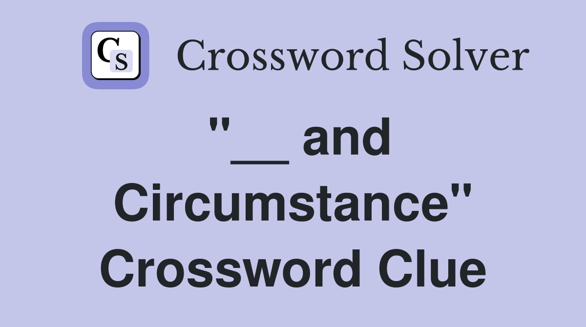 "__ and Circumstance" Crossword Clue