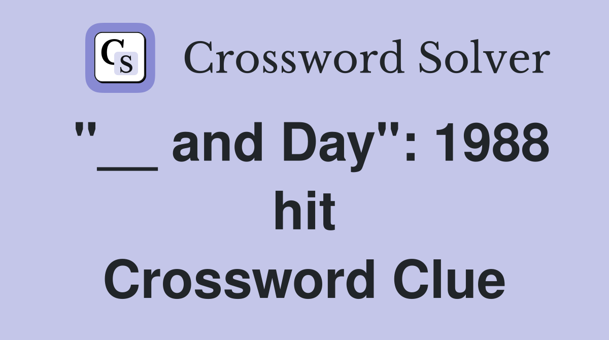 "__ and Day": 1988 hit Crossword Clue