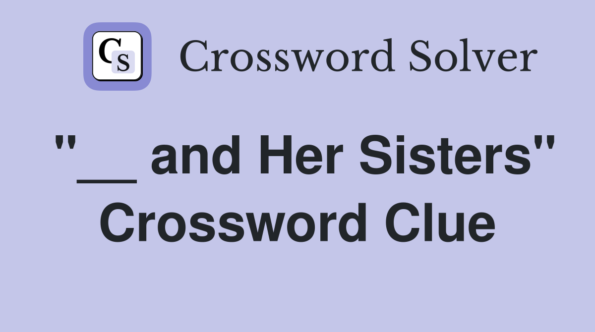 "__ and Her Sisters" Crossword Clue
