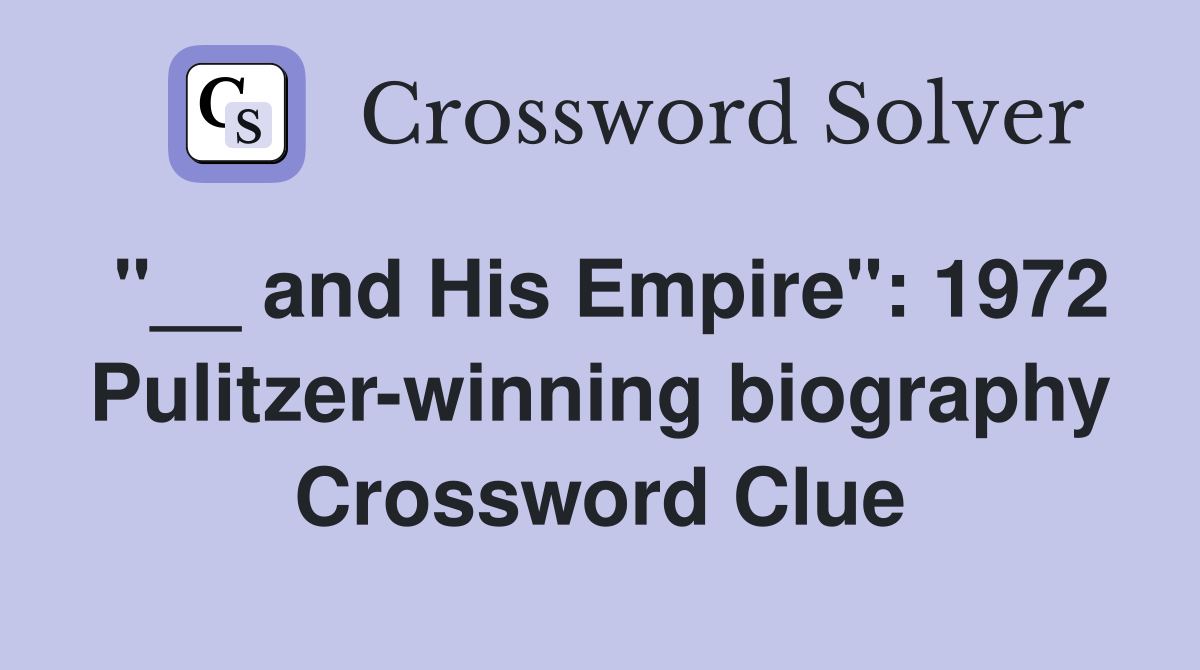 "__ and His Empire": 1972 Pulitzer-winning biography Crossword Clue