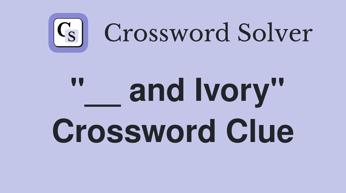 "__ and Ivory" Crossword Clue