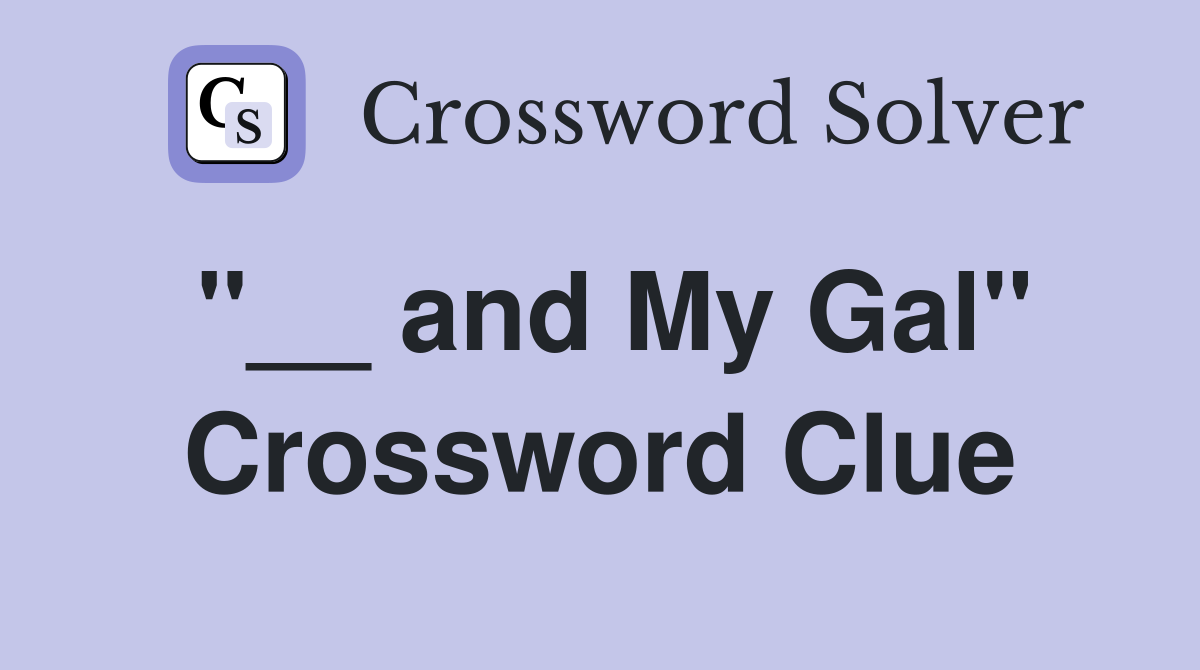 "__ and My Gal" Crossword Clue
