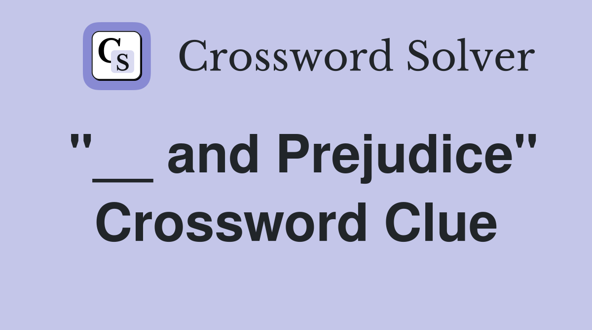 "__ and Prejudice" Crossword Clue