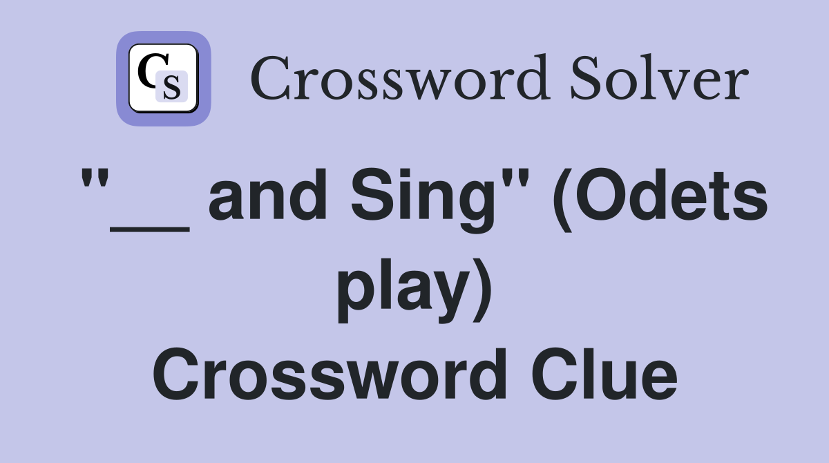 "__ and Sing" (Odets play) Crossword Clue