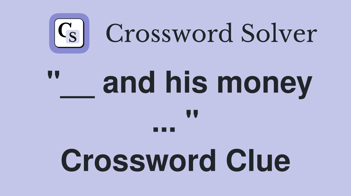 "__ and his money ... " Crossword Clue