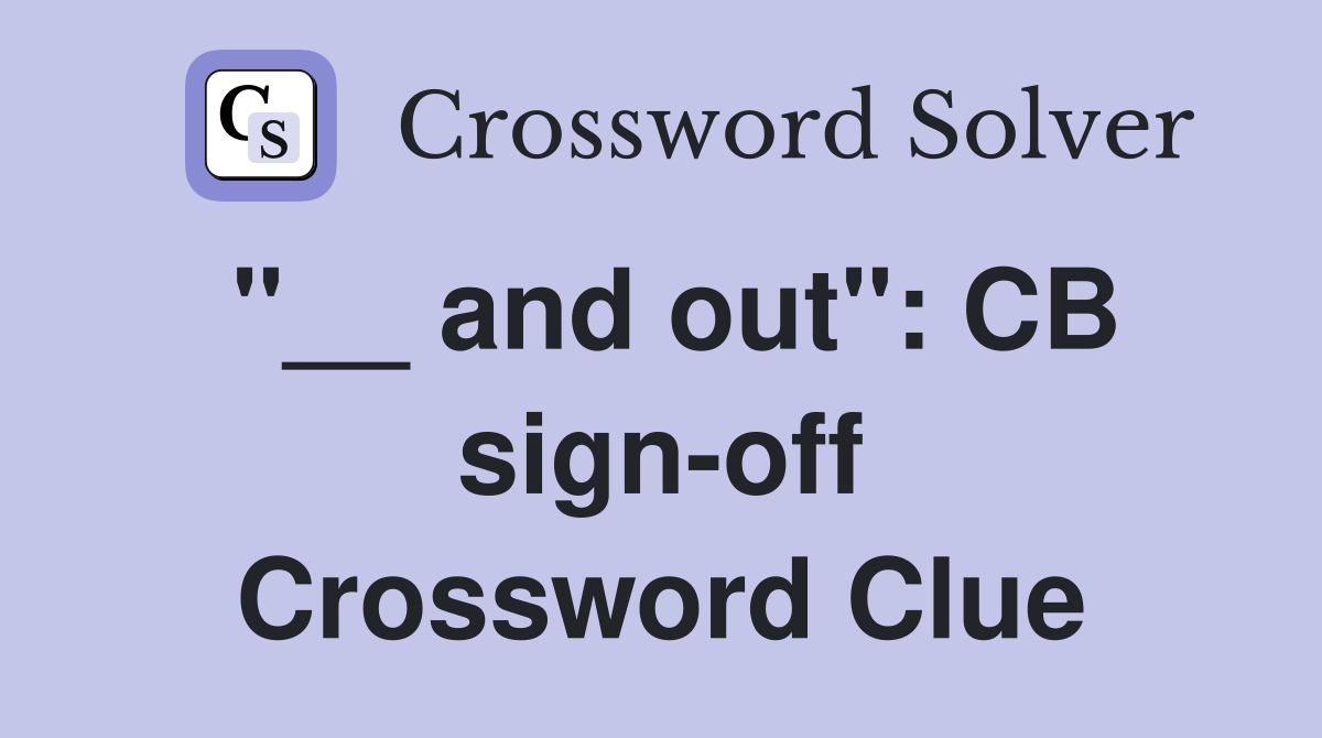 "__ and out": CB sign-off Crossword Clue