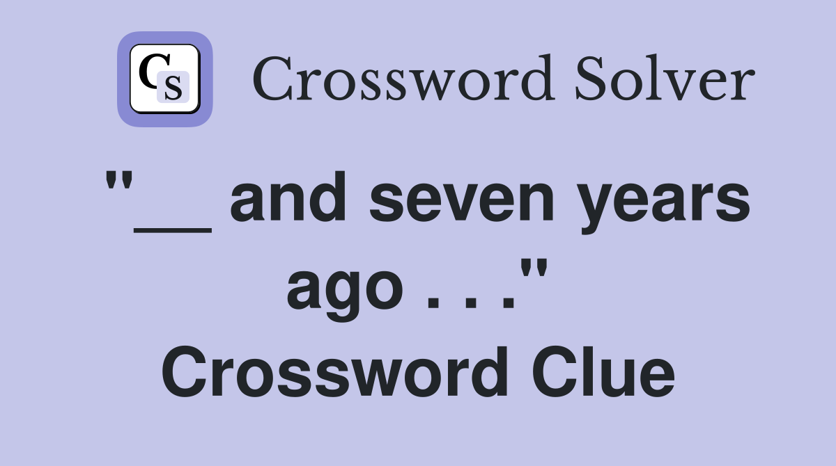 "__ and seven years ago . . ." Crossword Clue