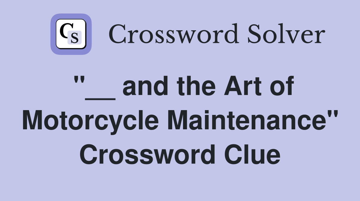 "__ and the Art of Motorcycle Maintenance" Crossword Clue