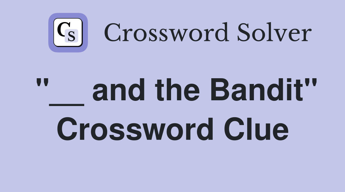 "__ and the Bandit" Crossword Clue