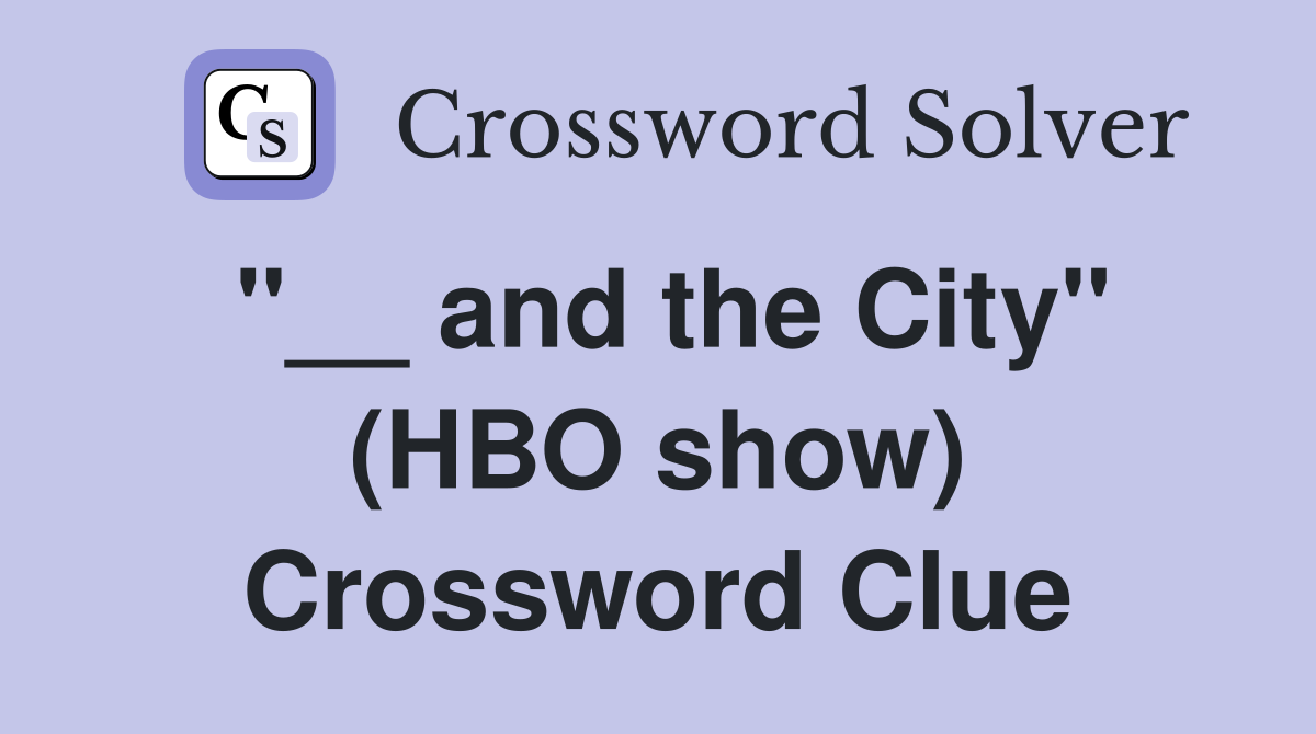 "__ and the City" (HBO show) Crossword Clue