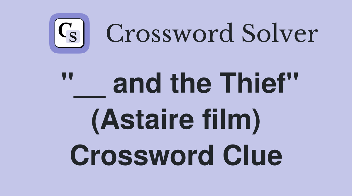 "__ and the Thief" (Astaire film) Crossword Clue