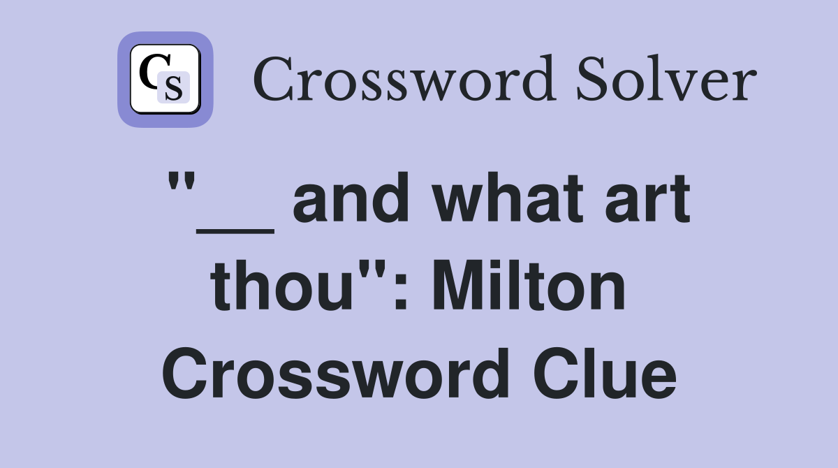 "__ and what art thou": Milton Crossword Clue