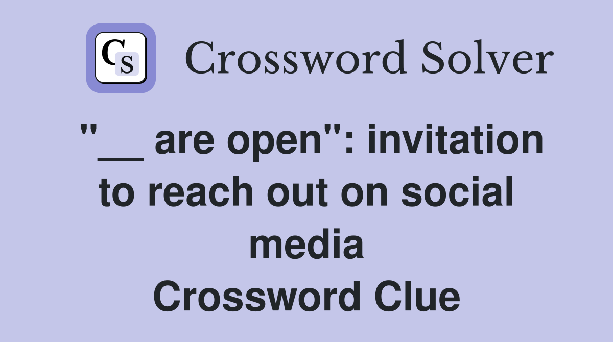 "__ are open": invitation to reach out on social media Crossword Clue