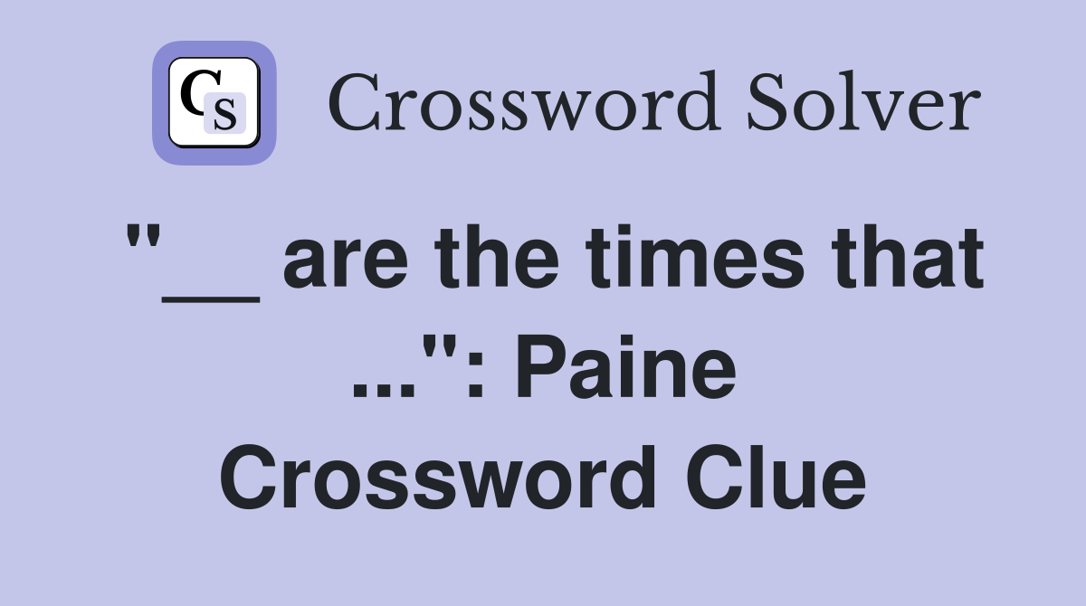 "__ are the times that ...": Paine Crossword Clue