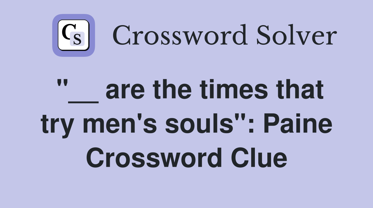 "__ are the times that try men's souls": Paine Crossword Clue