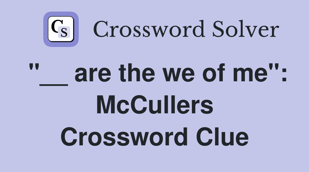 "__ are the we of me": McCullers Crossword Clue