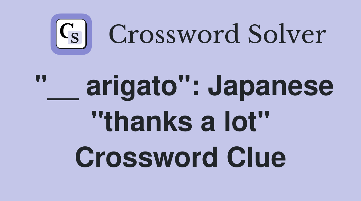 "__ arigato": Japanese "thanks a lot" Crossword Clue