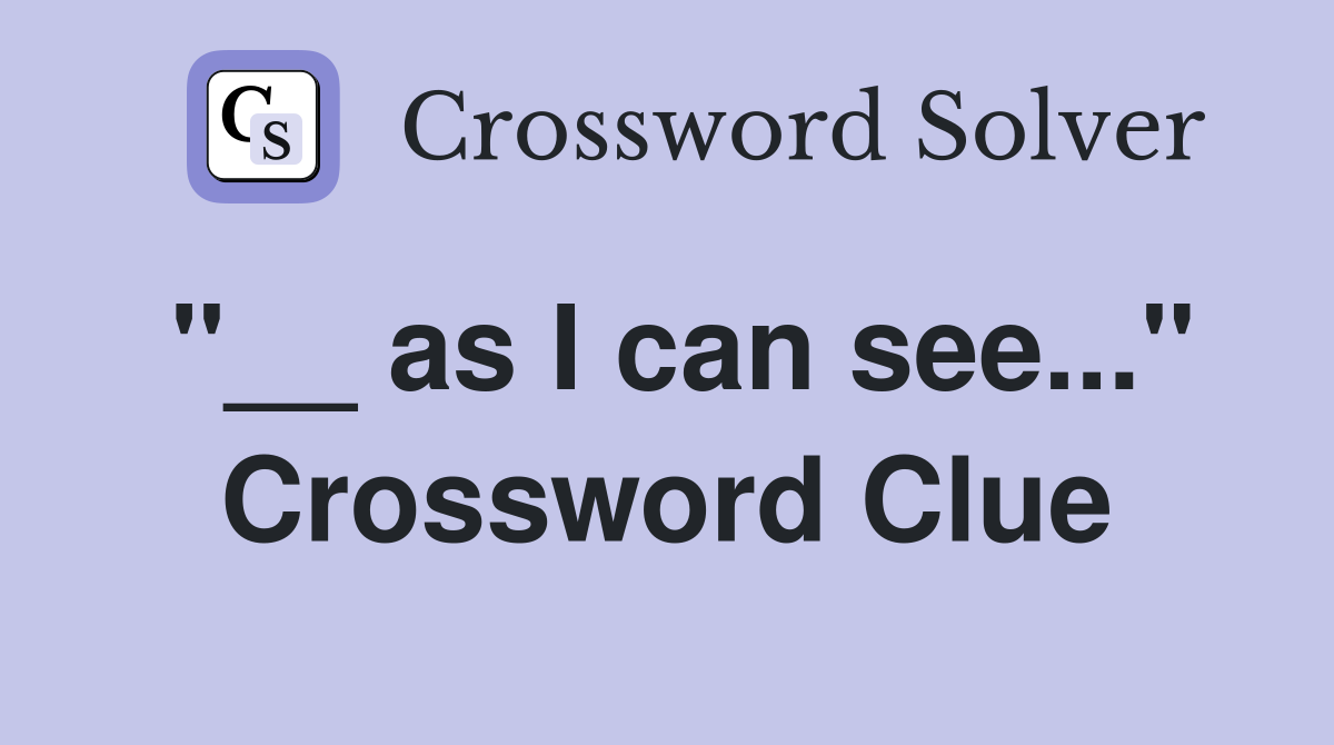 "__ as I can see..." Crossword Clue