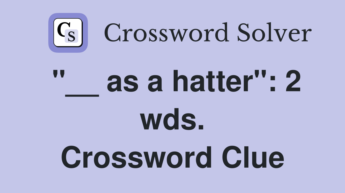 "__ as a hatter": 2 wds. Crossword Clue