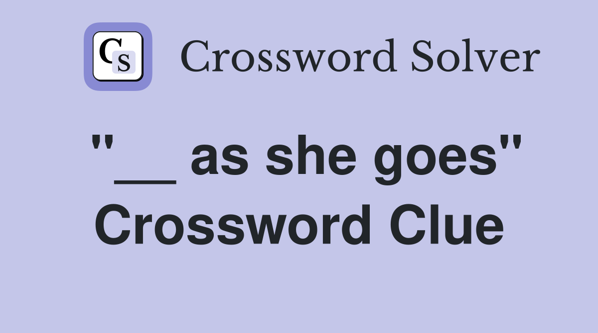 "__ as she goes" Crossword Clue