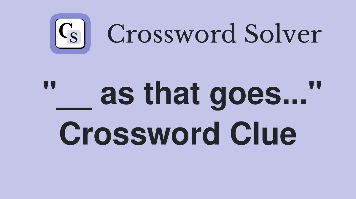 "__ as that goes..." Crossword Clue