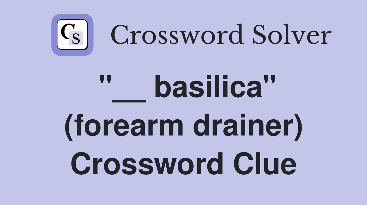 "__ basilica" (forearm drainer) Crossword Clue