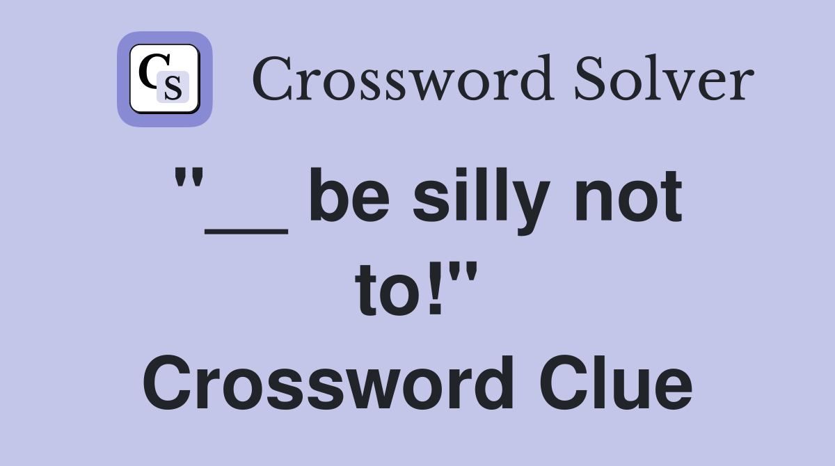 "__ be silly not to!" Crossword Clue