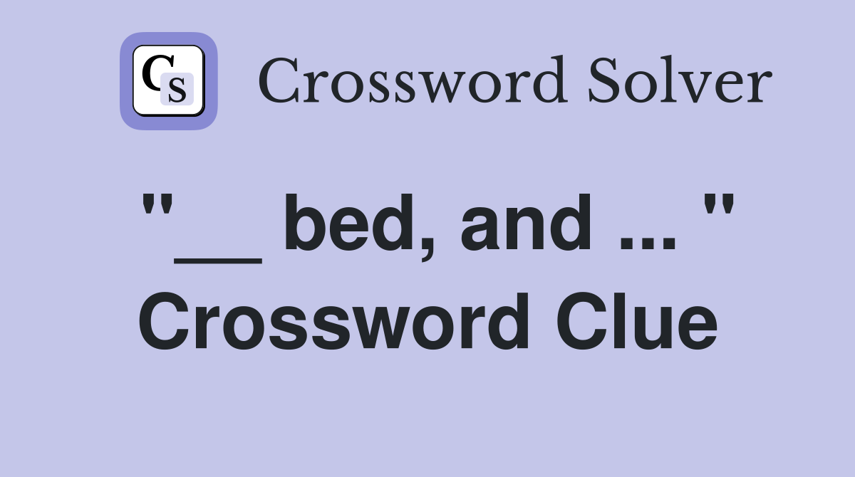 "__ bed, and ... " Crossword Clue