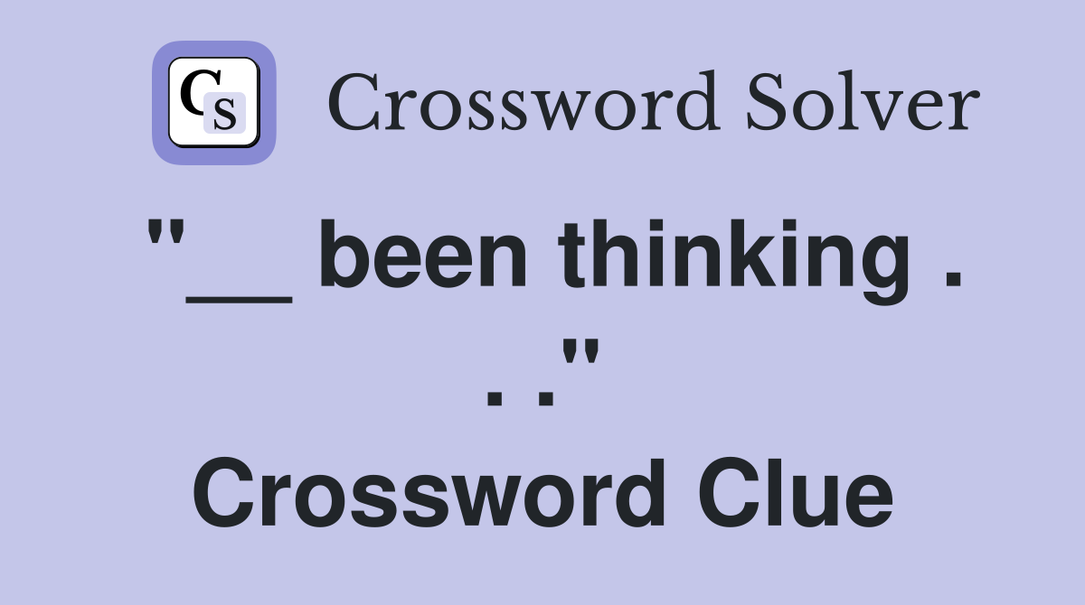 "__ been thinking . . ." Crossword Clue
