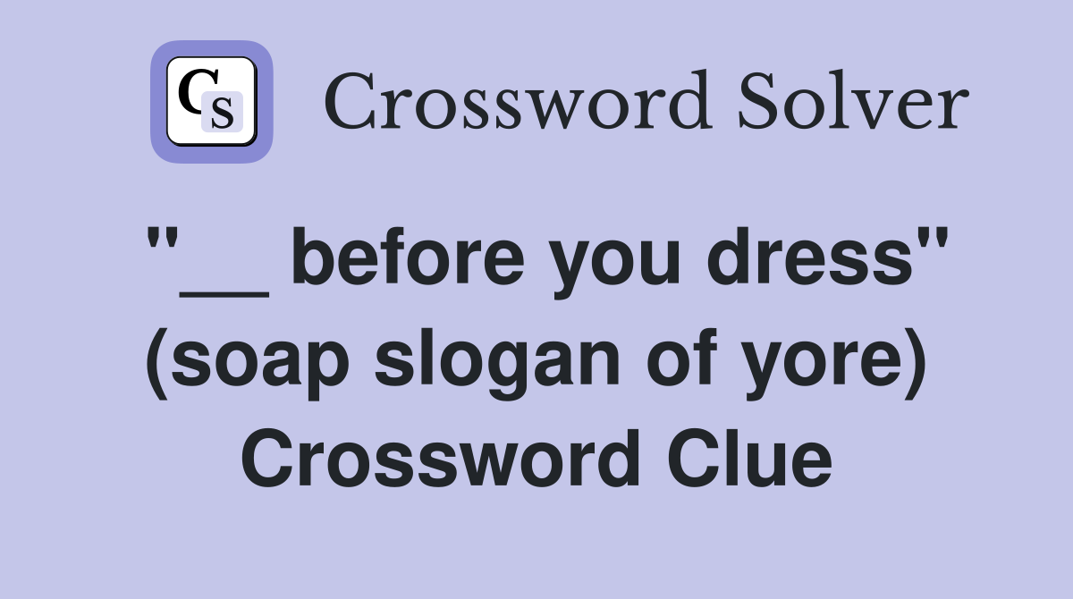 "__ before you dress" (soap slogan of yore) Crossword Clue
