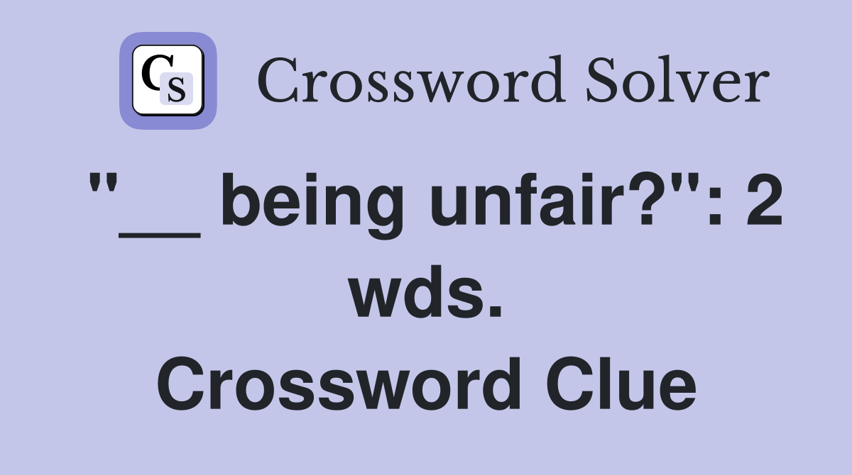 "__ being unfair?": 2 wds. Crossword Clue