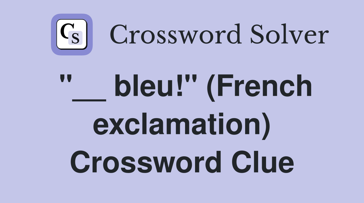 "__ bleu!" (French exclamation) Crossword Clue
