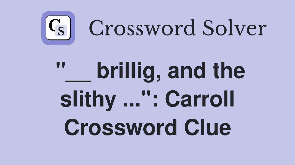 "__ brillig, and the slithy ...": Carroll Crossword Clue