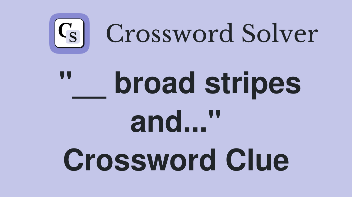 "__ broad stripes and..." Crossword Clue