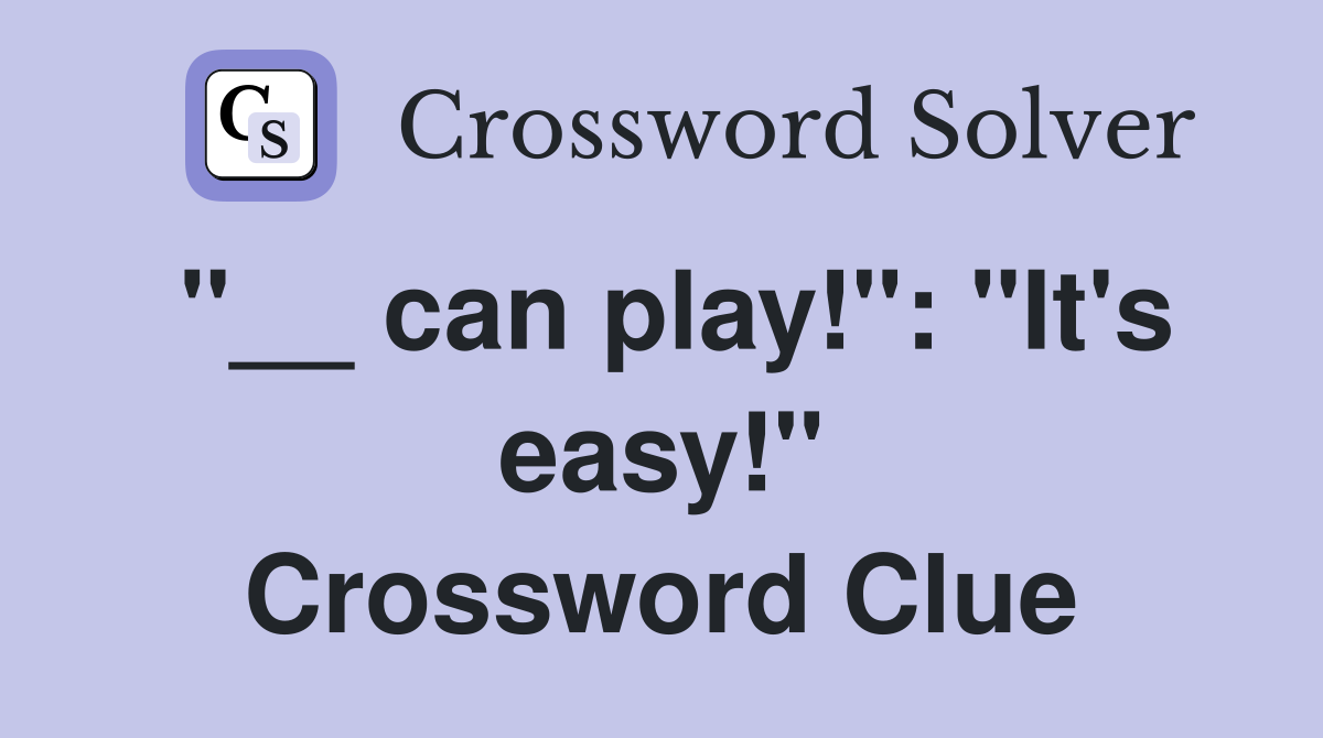 "__ can play!": "It's easy!" Crossword Clue