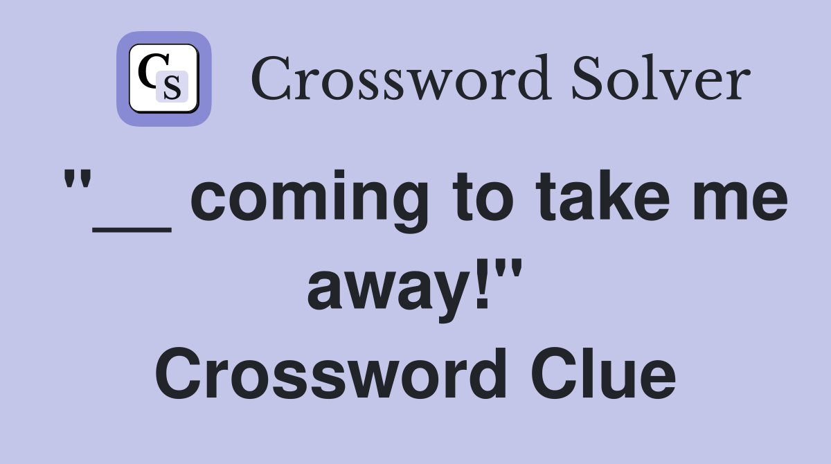 "__ coming to take me away!" Crossword Clue
