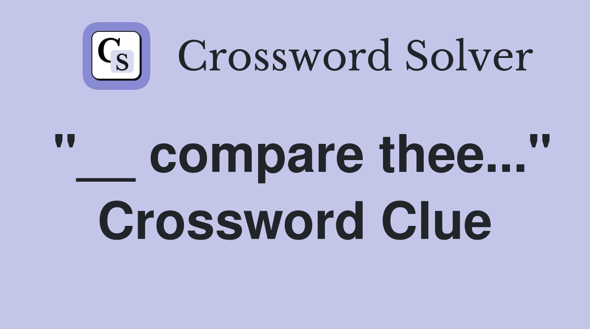 "__ compare thee..." Crossword Clue