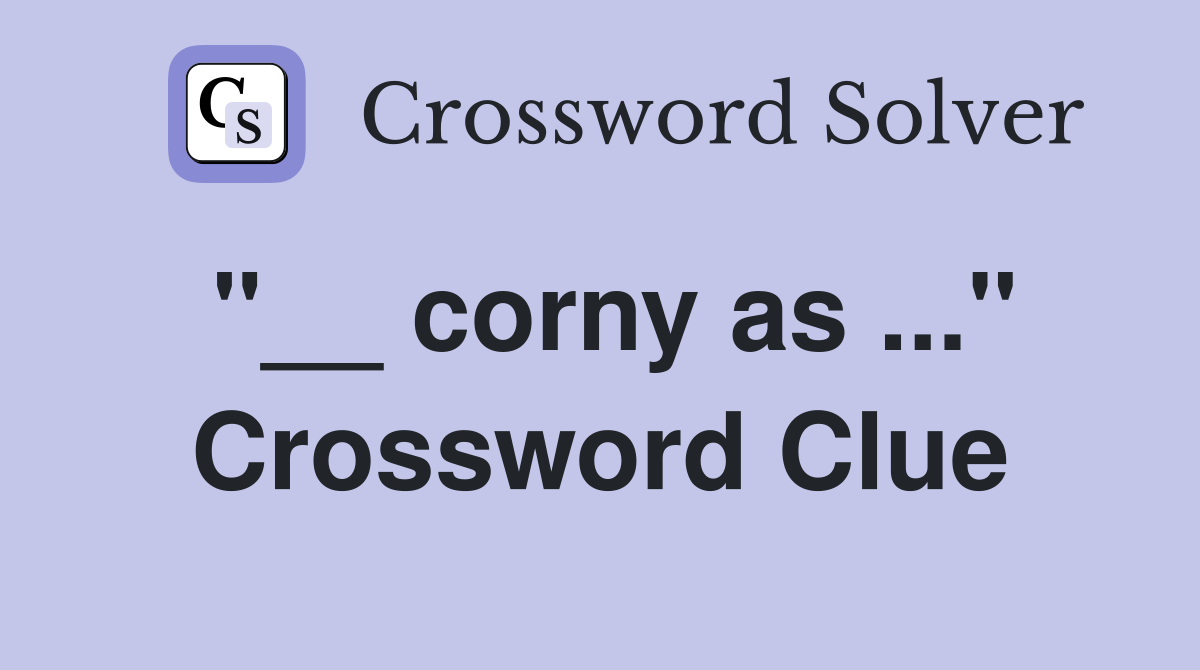 "__ corny as ..." Crossword Clue