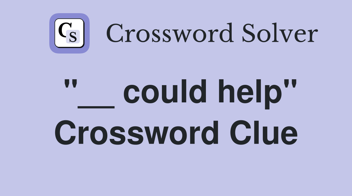"__ could help" Crossword Clue