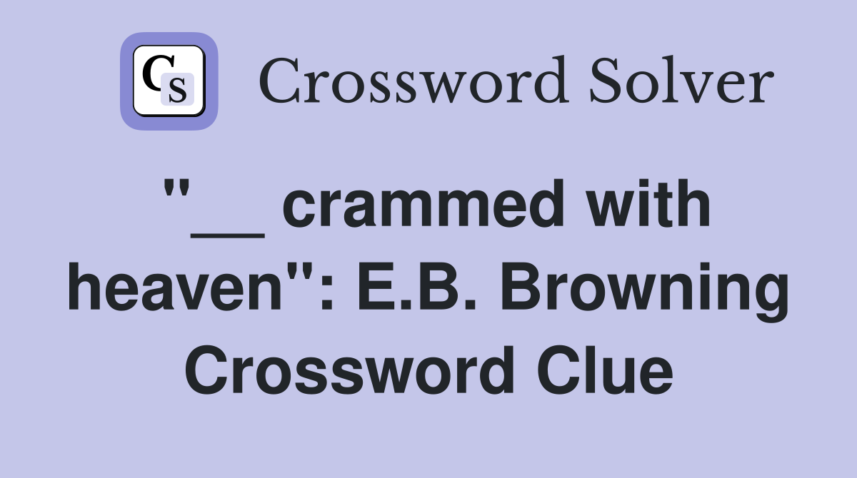 "__ crammed with heaven": E.B. Browning Crossword Clue