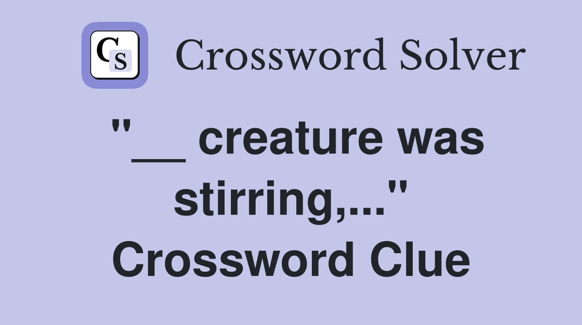 "__ creature was stirring,..." Crossword Clue