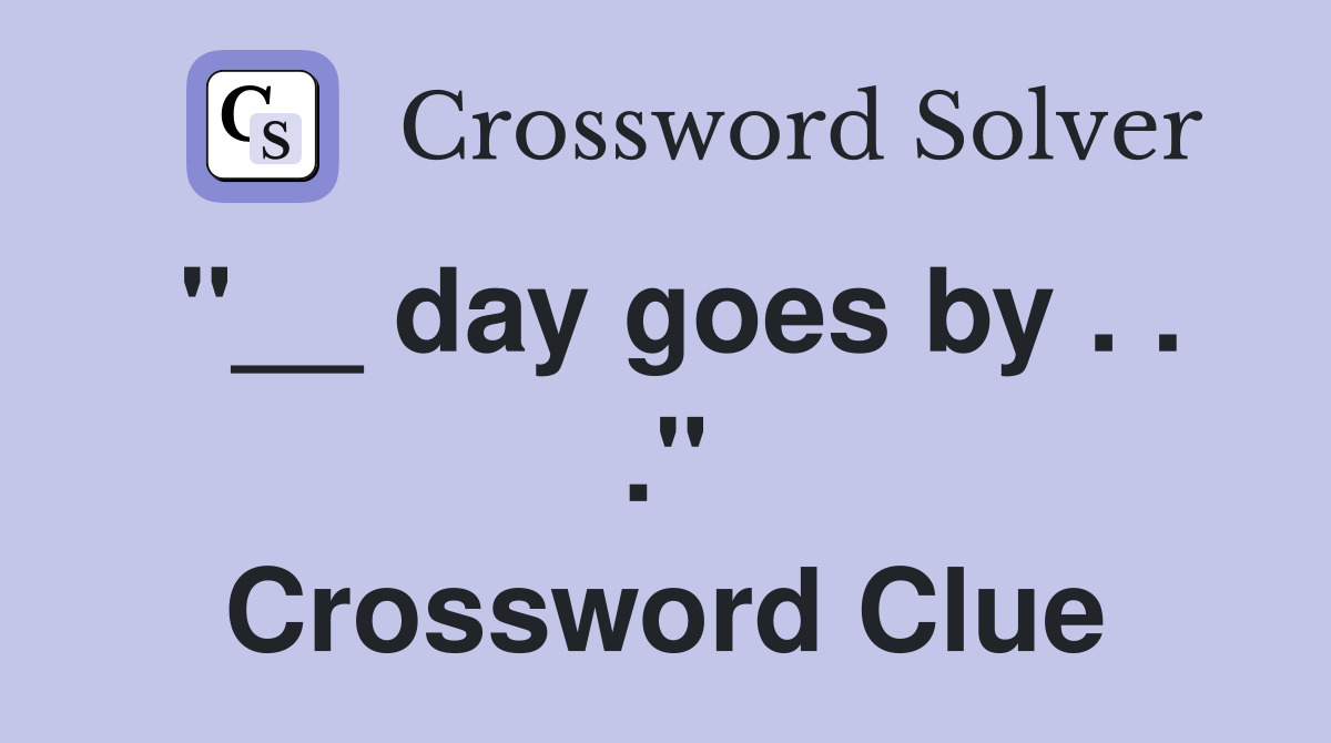 "__ day goes by . . ." Crossword Clue